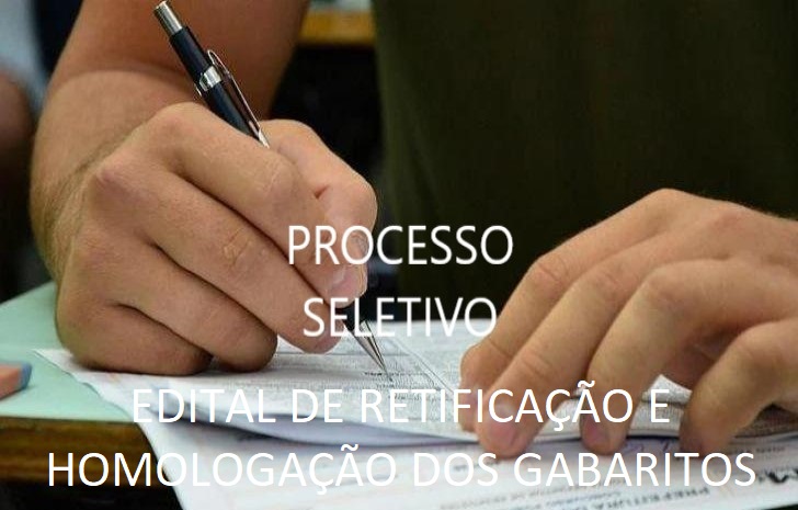 Processo Seletivo - EDITAL DE RETIFICAÇÃO E HOMOLOGAÇÃO DOS GABARITOS
